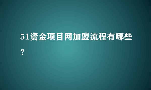 51资金项目网加盟流程有哪些？