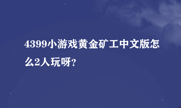 4399小游戏黄金矿工中文版怎么2人玩呀？