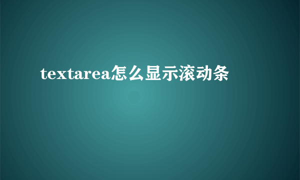 textarea怎么显示滚动条