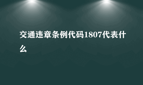 交通违章条例代码1807代表什么