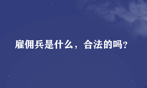 雇佣兵是什么，合法的吗？