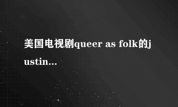 美国电视剧queer as folk的justin的扮演者的资料