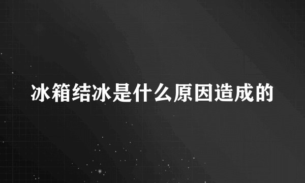 冰箱结冰是什么原因造成的