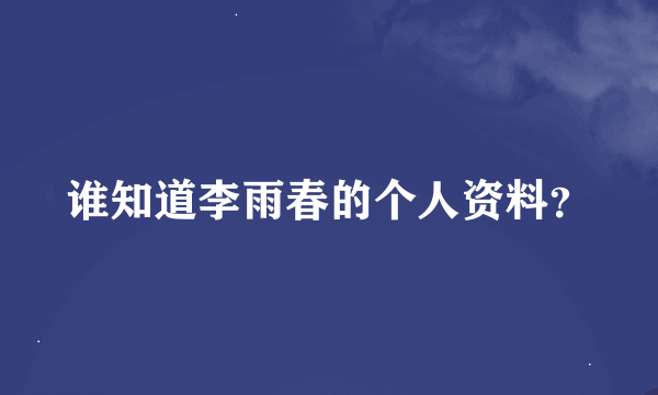 谁知道李雨春的个人资料？