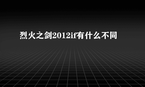 烈火之剑2012if有什么不同