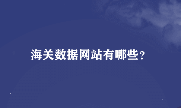 海关数据网站有哪些？