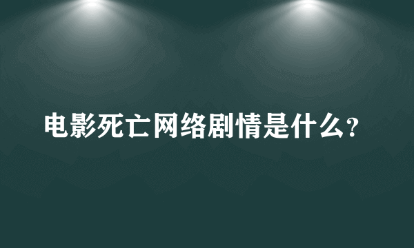 电影死亡网络剧情是什么？