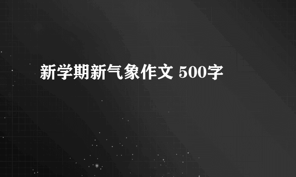 新学期新气象作文 500字