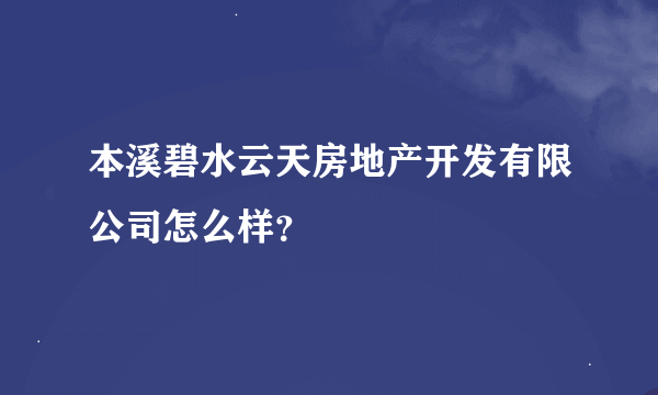 本溪碧水云天房地产开发有限公司怎么样？