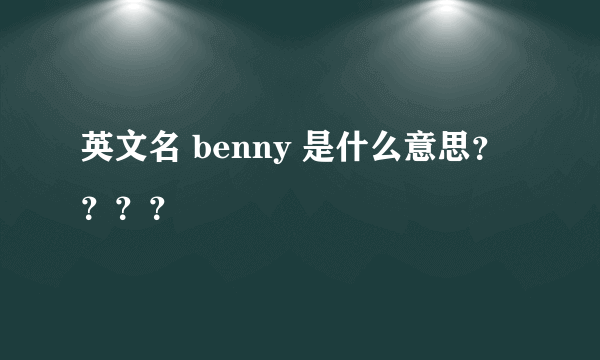 英文名 benny 是什么意思？？？？