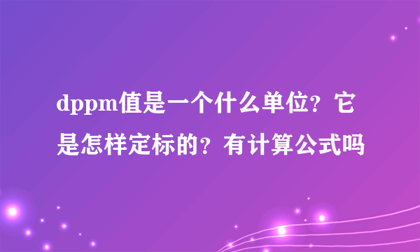 dppm值是一个什么单位？它是怎样定标的？有计算公式吗