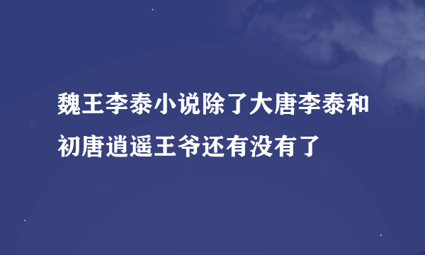 魏王李泰小说除了大唐李泰和初唐逍遥王爷还有没有了