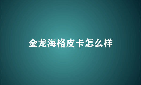 金龙海格皮卡怎么样