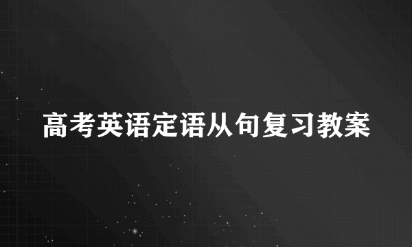 高考英语定语从句复习教案