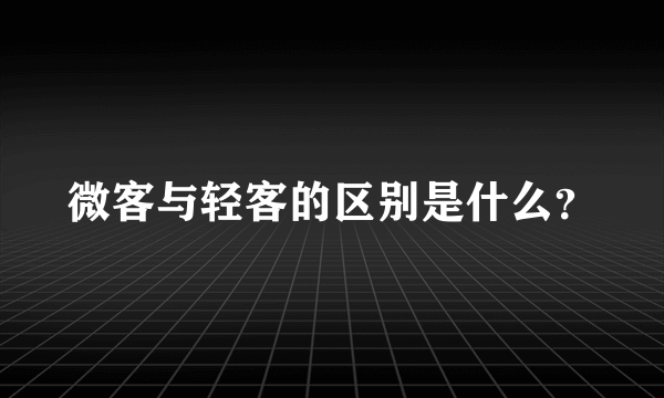 微客与轻客的区别是什么？