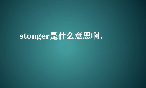 stonger是什么意思啊，