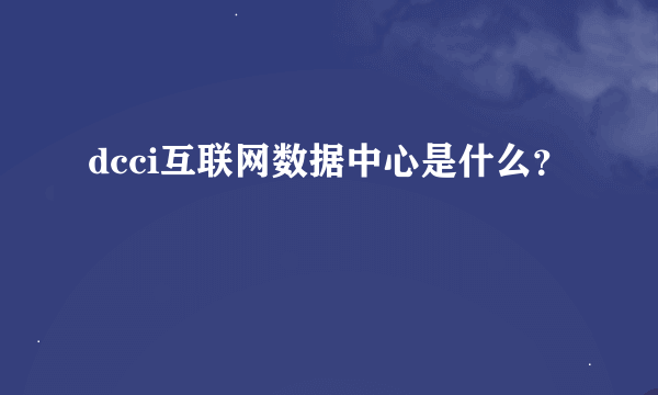 dcci互联网数据中心是什么？