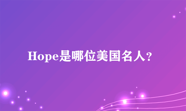 Hope是哪位美国名人？