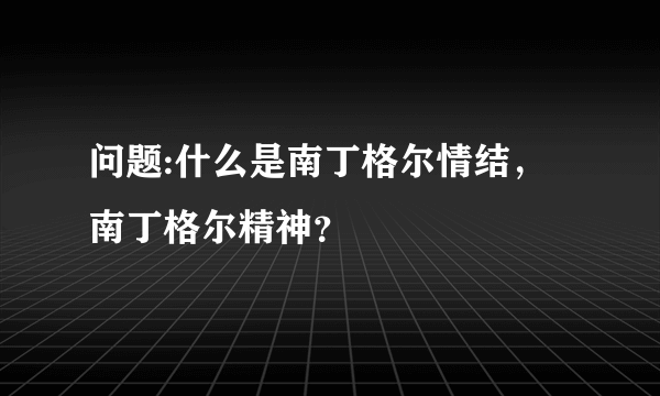 问题:什么是南丁格尔情结，南丁格尔精神？