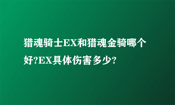 猎魂骑士EX和猎魂金骑哪个好?EX具体伤害多少?