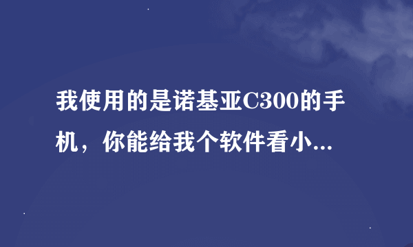 我使用的是诺基亚C300的手机，你能给我个软件看小说的吗？ 希望你能帮忙！