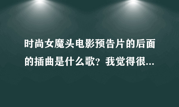 时尚女魔头电影预告片的后面的插曲是什么歌？我觉得很好听 谁知道？