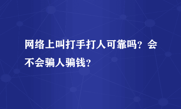 网络上叫打手打人可靠吗？会不会骗人骗钱？