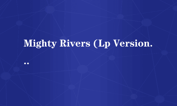 Mighty Rivers (Lp Version) 歌词