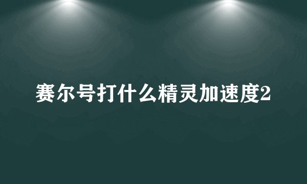 赛尔号打什么精灵加速度2