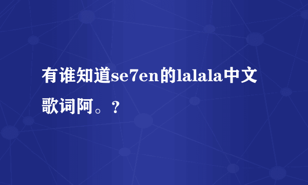 有谁知道se7en的lalala中文歌词阿。？