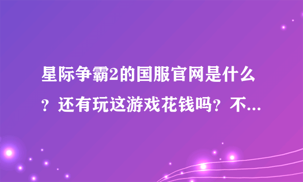 星际争霸2的国服官网是什么？还有玩这游戏花钱吗？不是很懂，求解释。