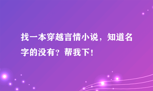 找一本穿越言情小说，知道名字的没有？帮我下！