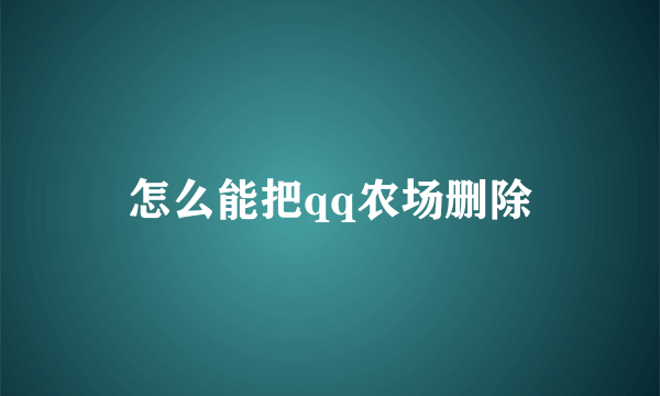 怎么能把qq农场删除