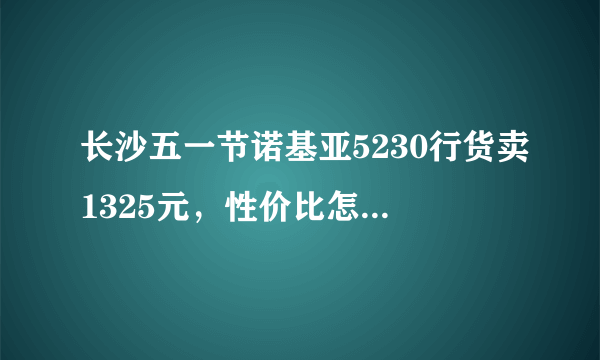 长沙五一节诺基亚5230行货卖1325元，性价比怎样，值的买吗？