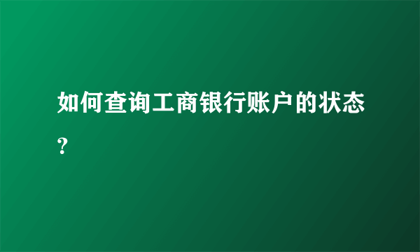 如何查询工商银行账户的状态？