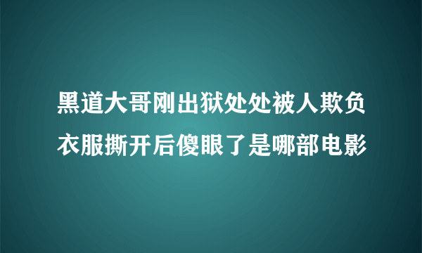 黑道大哥刚出狱处处被人欺负衣服撕开后傻眼了是哪部电影