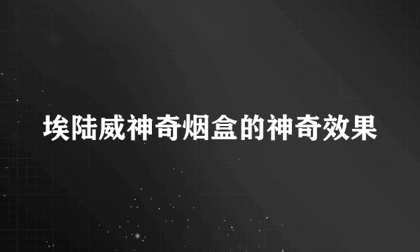 埃陆威神奇烟盒的神奇效果