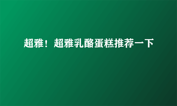 超雅！超雅乳酪蛋糕推荐一下