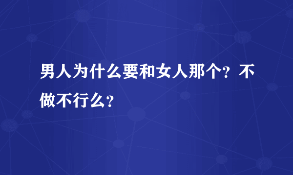 男人为什么要和女人那个？不做不行么？