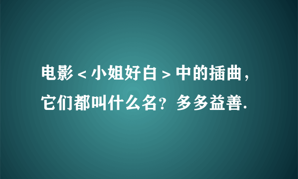 电影＜小姐好白＞中的插曲，它们都叫什么名？多多益善．