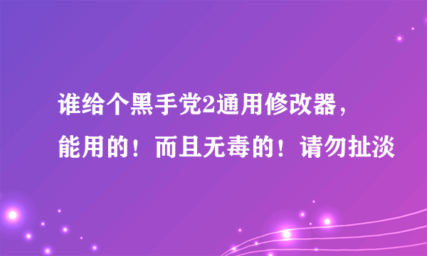 谁给个黑手党2通用修改器，能用的！而且无毒的！请勿扯淡