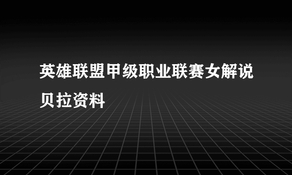 英雄联盟甲级职业联赛女解说贝拉资料