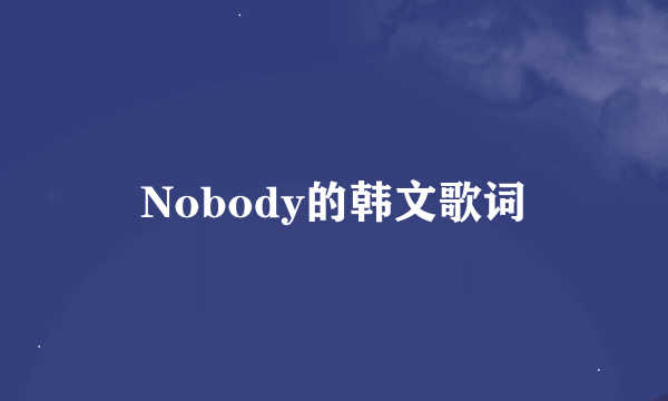 Nobody的韩文歌词