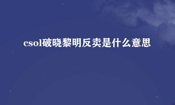 csol破晓黎明反卖是什么意思