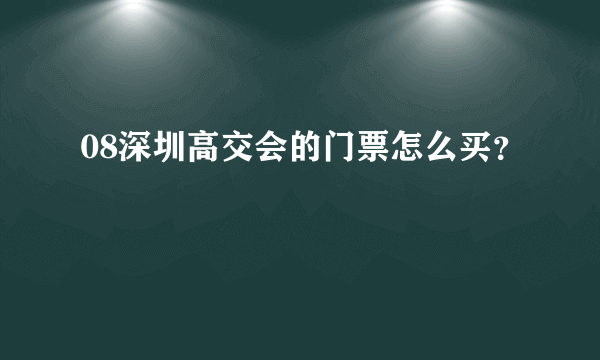 08深圳高交会的门票怎么买？