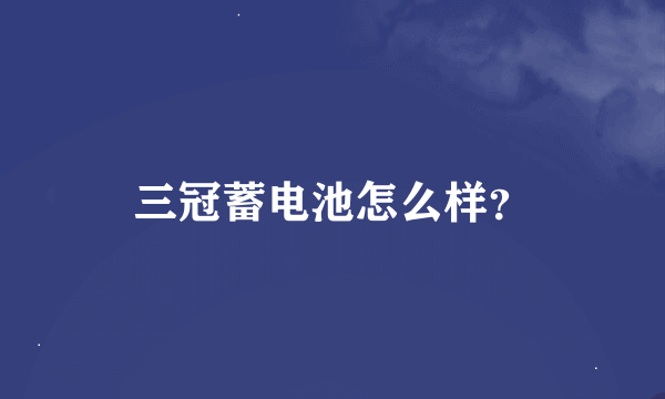 三冠蓄电池怎么样？