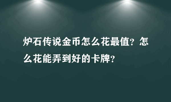 炉石传说金币怎么花最值？怎么花能弄到好的卡牌？