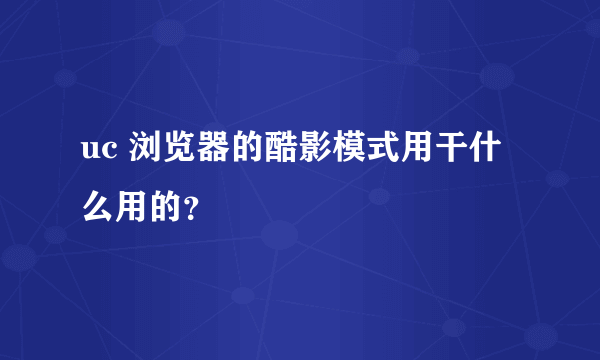 uc 浏览器的酷影模式用干什么用的？