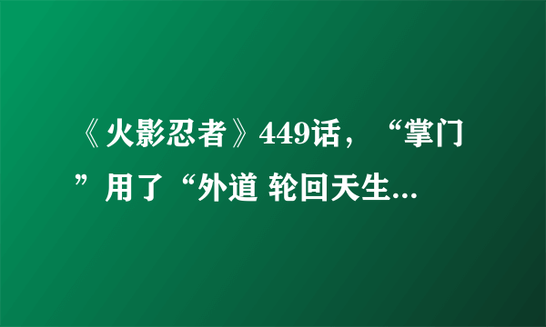 《火影忍者》449话，“掌门”用了“外道 轮回天生之术”后，是不是就死了？