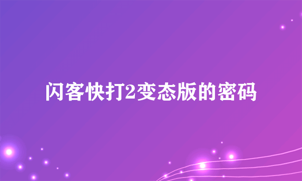 闪客快打2变态版的密码